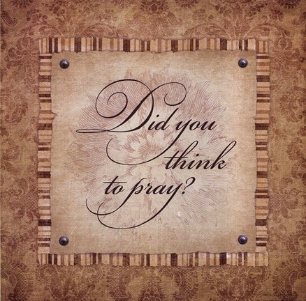 Did You Think To Pray?
